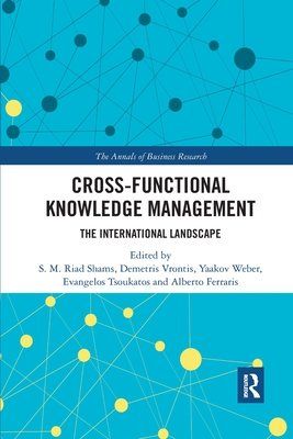 Cross-Functional Knowledge Management: The International Landscape - Shams, S.M. Riad (Editor), and Vrontis, Demetris (Editor), and Weber, Yaakov (Editor)