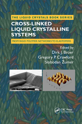 Cross-Linked Liquid Crystalline Systems: From Rigid Polymer Networks to Elastomers - Broer, Dirk (Editor), and Crawford, Gregory P (Editor), and Zumer, Slobodan (Editor)