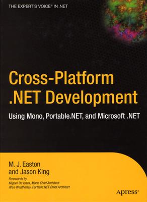Cross-Platform .Net Development: Using Mono, Portable .Net, and Microsoft .Net - King, Jason, PhD, and Easton, Mark