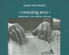 Crossing Arcs: Alzheimer's, My Mother, and Me