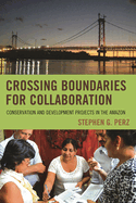 Crossing Boundaries for Collaboration: Conservation and Development Projects in the Amazon