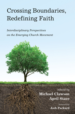 Crossing Boundaries, Redefining Faith - Clawson, Michael (Editor), and Stace, April (Editor), and Packard, Josh (Foreword by)