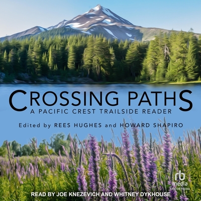 Crossing Paths: A Pacific Crest Trailside Reader - Shapiro, Howard (Editor), and Hughes, Rees (Contributions by), and Knezevich, Joe (Read by)