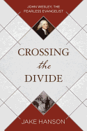 Crossing the Divide: John Wesley, the Fearless Evangelist