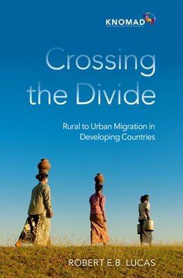 Crossing the Divide: Rural to Urban Migration in Developing Countries - Lucas, Robert E B