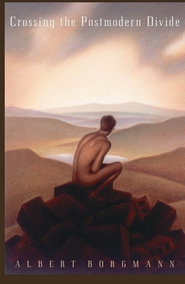 Crossing the Postmodern Divide - Borgmann, Albert
