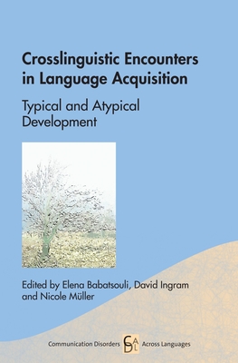 Crosslinguistic Encounters in Language Acquisition: Typical and Atypical Development - Babatsouli, Elena (Editor), and Ingram, David (Editor), and M�ller, Nicole (Editor)