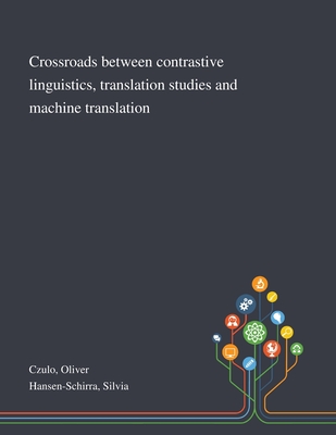 Crossroads Between Contrastive Linguistics, Translation Studies and Machine Translation - Czulo, Oliver, and Hansen-Schirra, Silvia