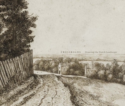 Crossroads: Drawing the Dutch Landscape - Seidenstein, Joanna (Editor), and Anderson, Susan (Editor), and Bleyerveld, Yvonne (Contributions by)