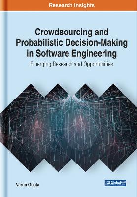Crowdsourcing and Probabilistic Decision-Making in Software Engineering: Emerging Research and Opportunities - Gupta, Varun (Editor)