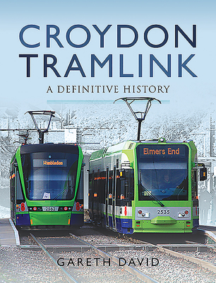 Croydon Tramlink: A Definitive History - David, Gareth