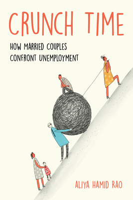 Crunch Time: How Married Couples Confront Unemployment - Rao, Aliya Hamid