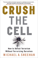 Crush the Cell: How to Defeat Terrorism Without Terrorizing Ourselves