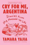 Cry for Me, Argentina: Stories from My Messed-Up Life