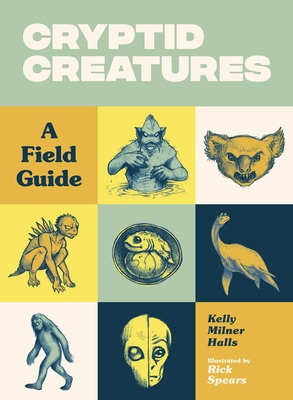 Cryptid Creatures: A Field Guide to 50 Fascinating Beasts - Halls, Kelly Milner