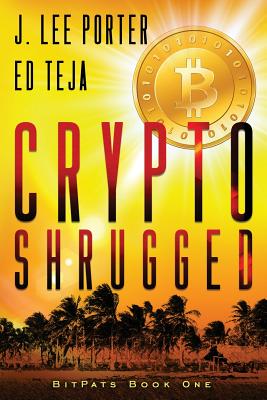 Crypto Shrugged - Teja, Ed, and Porter, J Lee