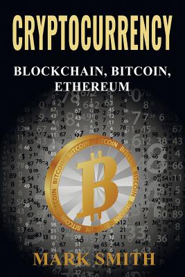Cryptocurrency: 3 In 1 - Blockchain, Bitcoin, Ethereum - Smith, Mark