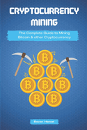 Cryptocurrency Mining: The Complete Guide to Mining Bitcoin, Ethereum and Cryptocurrency