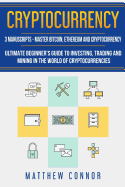 Cryptocurrency: Ultimate Beginners Guide to Cryptocurrency, Master Bitcoin and Ethereum