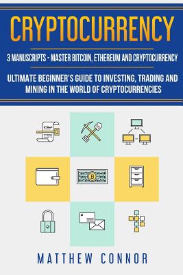 Cryptocurrency: Ultimate Beginners Guide to Cryptocurrency, Master Bitcoin and Ethereum - Collins, Maia (Editor), and Connor, Matthew