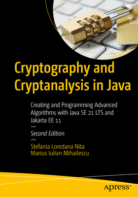 Cryptography and Cryptanalysis in Java: Creating and Programming Advanced Algorithms with Java SE 21 LTS and Jakarta EE 11 - Nita, Stefania Loredana, and Mihailescu, Marius Iulian