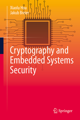 Cryptography and Embedded Systems Security - Hou, Xiaolu, and Breier, Jakub