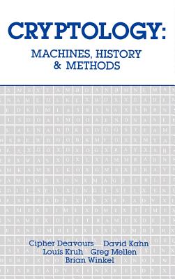 Cryptology: Machines, History, & Methods - Deavours, Cipher a, and Kruh, Louis, and Kahn, David a