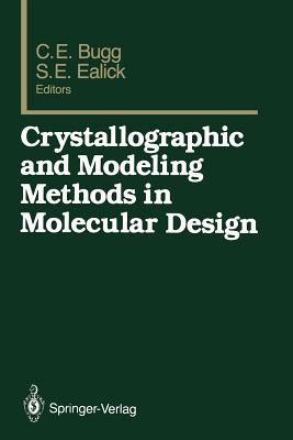 Crystallographic and Modeling Methods in Molecular Design - Bugg, Charles E (Editor), and Ealick, Steven E (Editor)