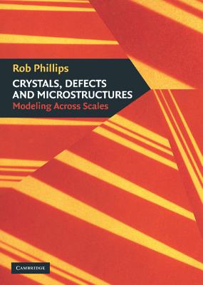 Crystals, Defects and Microstructures: Modeling Across Scales - Phillips, Rob, and Rob, Phillips