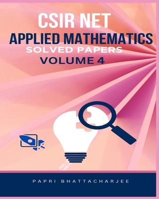 CSIR Net Applied Mathematics: Solved Papers Volume 4 - Bhattacharjee, Papri