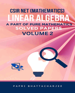 CSIR Net (Mathematics) Linear Algebra Solved Papers Volume 2: A Part of Pure Mathematics