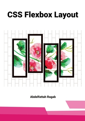CSS Flexbox Layout: Mastering Layout Systems, Constraints, and Responsive Thinking in Real-World Interfaces - Ragab, Abdelfattah