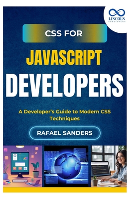 CSS for JavaScript Developers: A Developer's Guide to Modern CSS Techniques - Sanders, Rafael