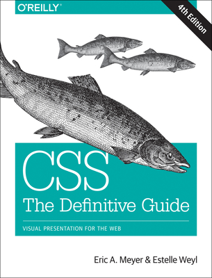 Css: The Definitive Guide: Visual Presentation for the Web - Meyer, Eric, and Weyl, Estelle