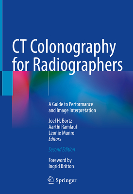 CT Colonography for Radiographers: A Guide to Performance and Image Interpretation - Bortz, Joel H (Editor), and Ramlaul, Aarthi (Editor), and Munro, Leonie (Editor)
