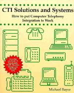 CTI Solutions and Systems: How to Put Computer Telephony Integration to Work - Bayer, Michael