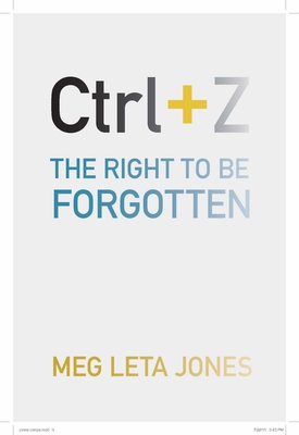 Ctrl + Z: The Right to Be Forgotten - Jones, Meg Leta