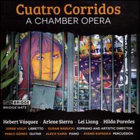 Cuatro Corridos: A Chamber Opera - Aleck Karis (piano); Ayano Kataoka (percussion); Pablo G�mez (guitar); Susan Narucki (soprano)