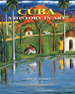 Cuba: A History in Art - Libby, Gary R, and Martinez, Juan A