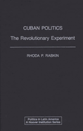 Cuban Politics: The Revolutionary Experiment