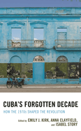 Cuba's Forgotten Decade: How the 1970s Shaped the Revolution