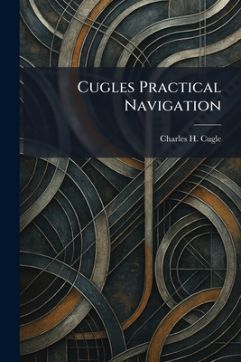 Cugles Practical Navigation - Cugle, Charles H