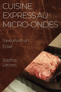 Cuisine Express au Micro-Ondes: Saveurs en un �clair