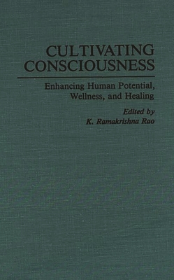 Cultivating Consciousness: Enhancing Human Potential, Wellness, and Healing - Rao, K R