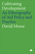 Cultivating Development: An Ethnography of Aid Policy and Practice