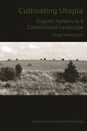 Cultivating Utopia: Organic Farmers in a Conventional Landscape