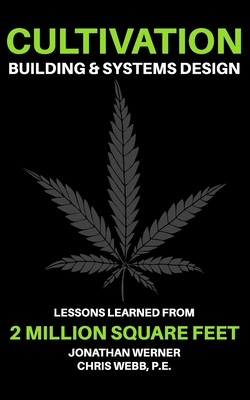 Cultivation Building & Systems Design: Lessons Learned From 2 Million Square Feet - Webb, Chris, and Werner, Jonathan