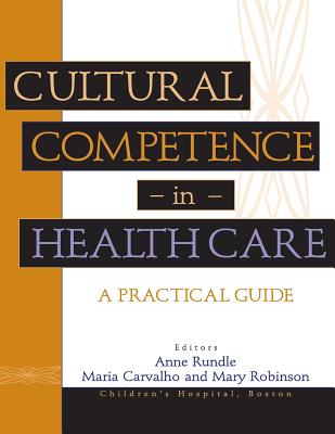 Cultural Competence in Health Care: A Practical Guide - Rundle, Anne (Editor), and Carvalho, Maria (Editor), and Robinson, Mary (Editor)