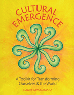 Cultural Emergence: A Toolkit for Transforming Ourselves & the World