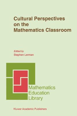 Cultural Perspectives on the Mathematics Classroom - Lerman, Steve (Editor)